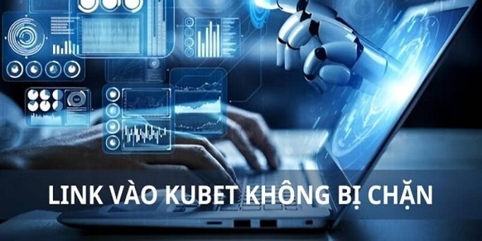 Có những cách vào Kubet không bị chặn nào?