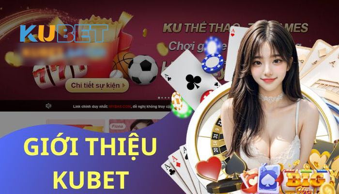 Giới thiệu Kubet -sảnh cược đẳng cấp bậc nhất Châu Á