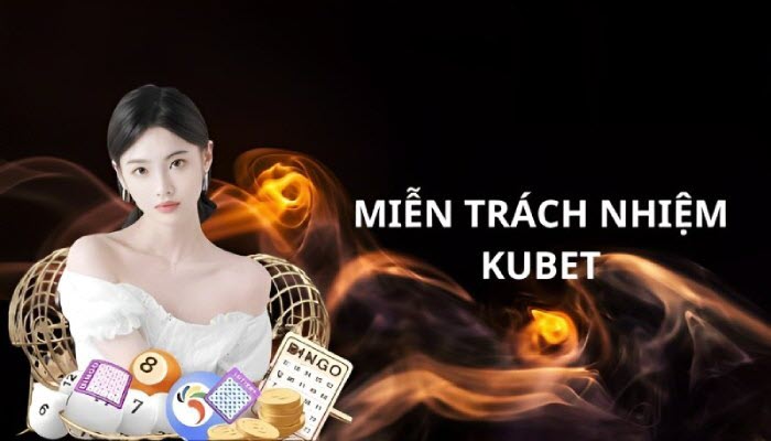 Chi tiết chính sách miễn trách nhiệm của Kubet